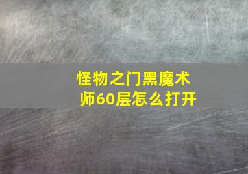 怪物之门黑魔术师60层怎么打开