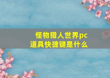 怪物猎人世界pc道具快捷键是什么