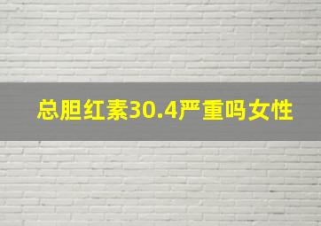 总胆红素30.4严重吗女性