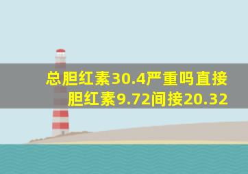 总胆红素30.4严重吗直接胆红素9.72间接20.32