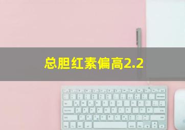 总胆红素偏高2.2