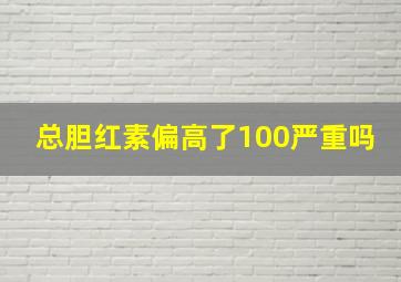 总胆红素偏高了100严重吗