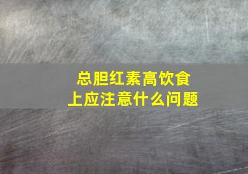 总胆红素高饮食上应注意什么问题