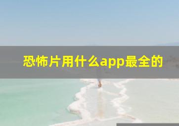 恐怖片用什么app最全的