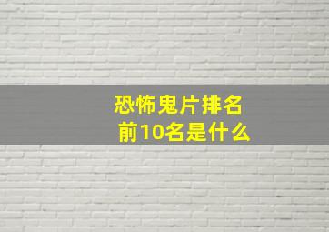 恐怖鬼片排名前10名是什么