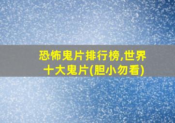 恐怖鬼片排行榜,世界十大鬼片(胆小勿看)