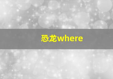 恐龙where