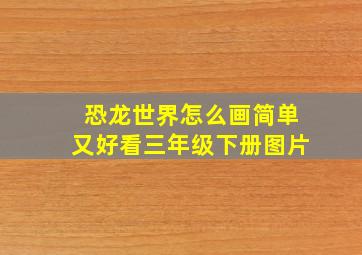 恐龙世界怎么画简单又好看三年级下册图片