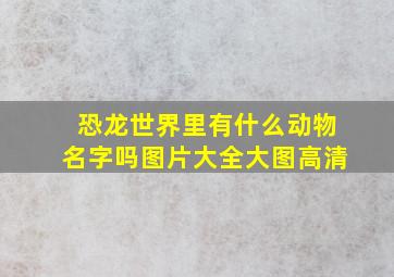 恐龙世界里有什么动物名字吗图片大全大图高清