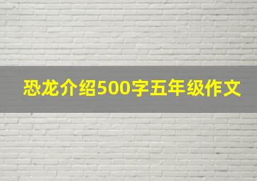 恐龙介绍500字五年级作文