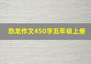 恐龙作文450字五年级上册