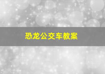 恐龙公交车教案