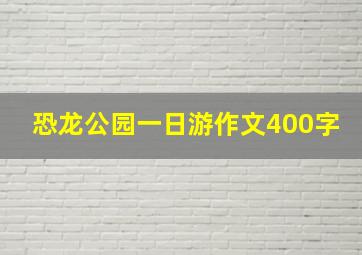 恐龙公园一日游作文400字