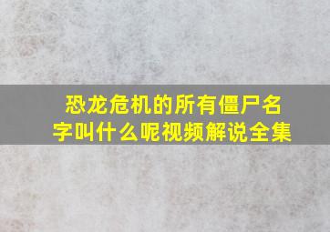 恐龙危机的所有僵尸名字叫什么呢视频解说全集