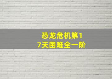 恐龙危机第17天困难全一阶