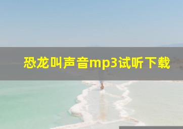 恐龙叫声音mp3试听下载