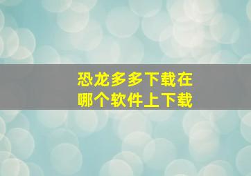 恐龙多多下载在哪个软件上下载