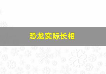 恐龙实际长相