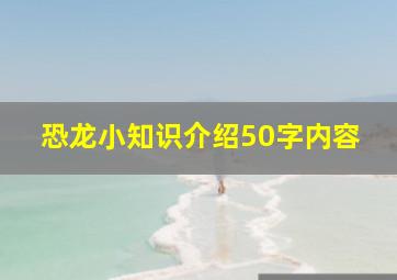 恐龙小知识介绍50字内容