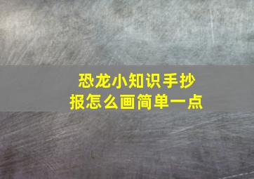 恐龙小知识手抄报怎么画简单一点