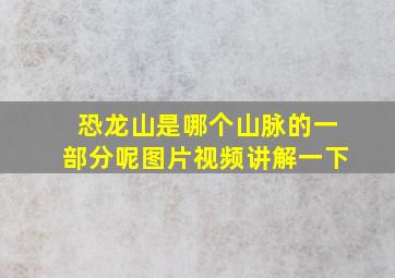 恐龙山是哪个山脉的一部分呢图片视频讲解一下