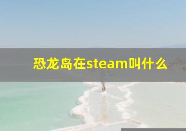 恐龙岛在steam叫什么