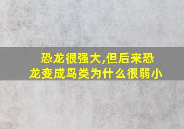 恐龙很强大,但后来恐龙变成鸟类为什么很弱小