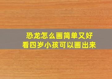 恐龙怎么画简单又好看四岁小孩可以画出来