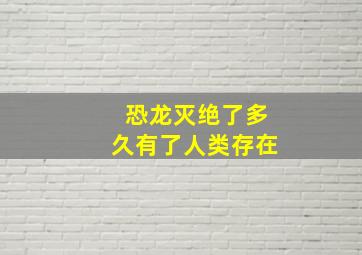 恐龙灭绝了多久有了人类存在