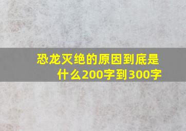 恐龙灭绝的原因到底是什么200字到300字