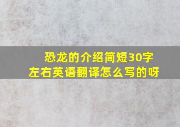 恐龙的介绍简短30字左右英语翻译怎么写的呀