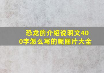 恐龙的介绍说明文400字怎么写的呢图片大全