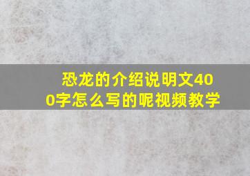 恐龙的介绍说明文400字怎么写的呢视频教学