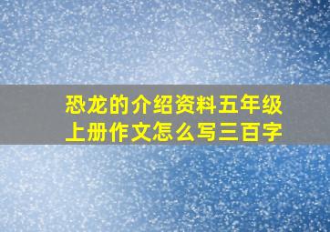 恐龙的介绍资料五年级上册作文怎么写三百字