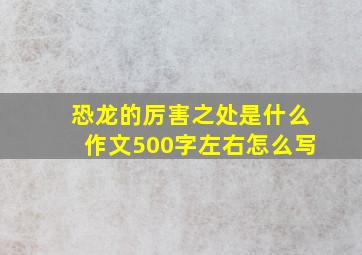 恐龙的厉害之处是什么作文500字左右怎么写