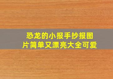 恐龙的小报手抄报图片简单又漂亮大全可爱