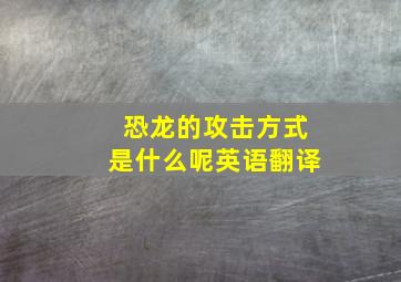 恐龙的攻击方式是什么呢英语翻译