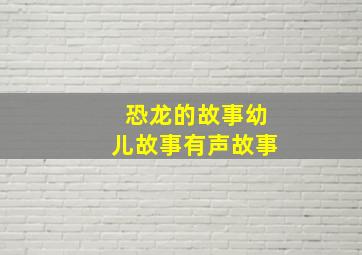 恐龙的故事幼儿故事有声故事