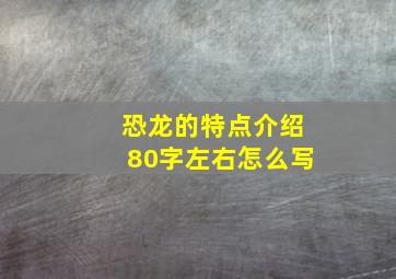 恐龙的特点介绍80字左右怎么写