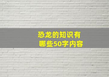 恐龙的知识有哪些50字内容