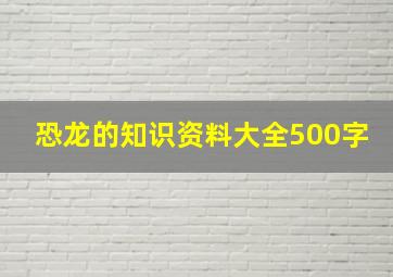 恐龙的知识资料大全500字