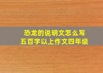 恐龙的说明文怎么写五百字以上作文四年级