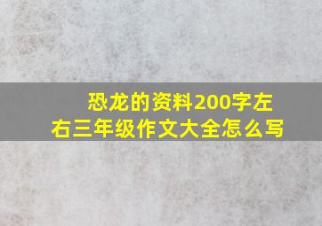 恐龙的资料200字左右三年级作文大全怎么写