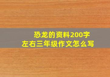 恐龙的资料200字左右三年级作文怎么写