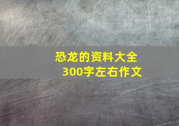 恐龙的资料大全300字左右作文