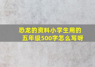 恐龙的资料小学生用的五年级500字怎么写呀