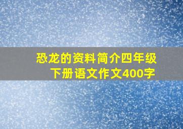 恐龙的资料简介四年级下册语文作文400字