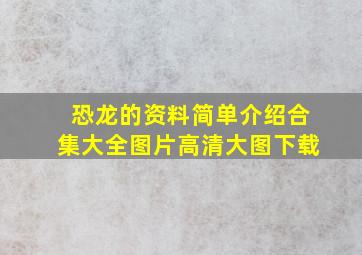 恐龙的资料简单介绍合集大全图片高清大图下载