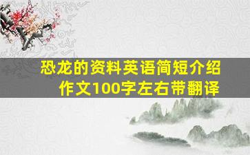 恐龙的资料英语简短介绍作文100字左右带翻译