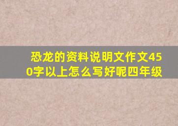 恐龙的资料说明文作文450字以上怎么写好呢四年级